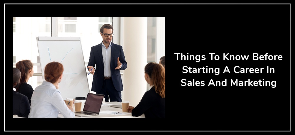 Things To Know Before Starting A Career In Sales And Marketing